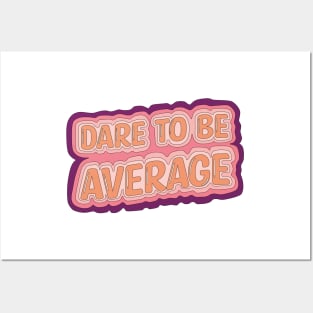 Dare To Be Average Posters and Art